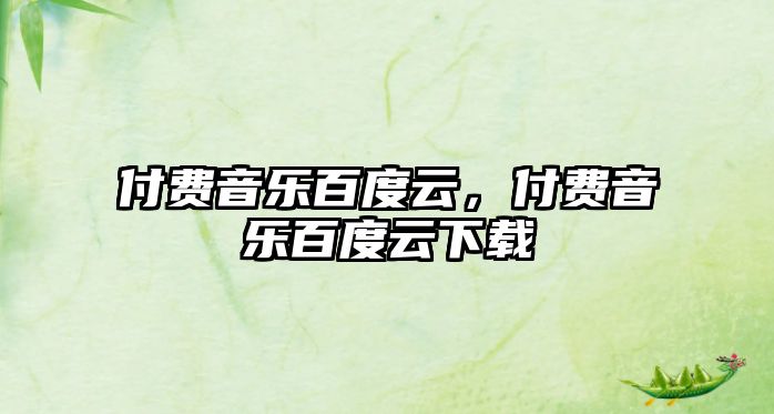 付費音樂百度云，付費音樂百度云下載