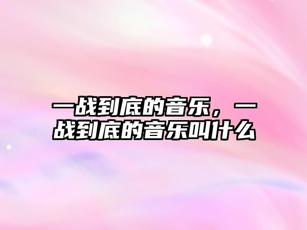 一戰到底的音樂，一戰到底的音樂叫什么