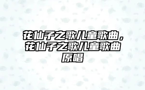 花仙子之歌兒童歌曲，花仙子之歌兒童歌曲原唱