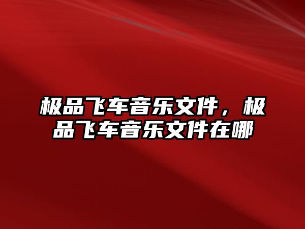 極品飛車音樂文件，極品飛車音樂文件在哪