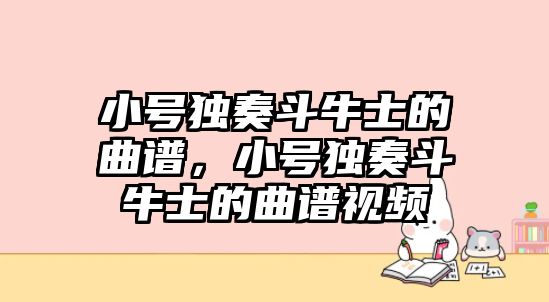 小號獨奏斗牛士的曲譜，小號獨奏斗牛士的曲譜視頻