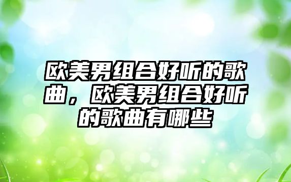 歐美男組合好聽的歌曲，歐美男組合好聽的歌曲有哪些