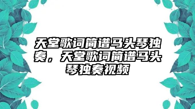 天堂歌詞簡譜馬頭琴獨奏，天堂歌詞簡譜馬頭琴獨奏視頻