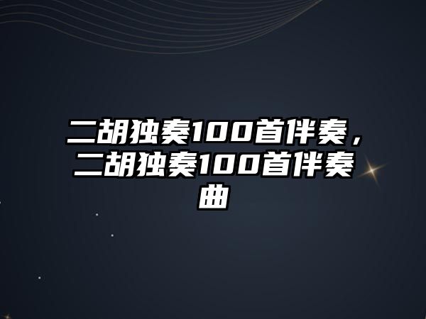 二胡獨奏100首伴奏，二胡獨奏100首伴奏曲