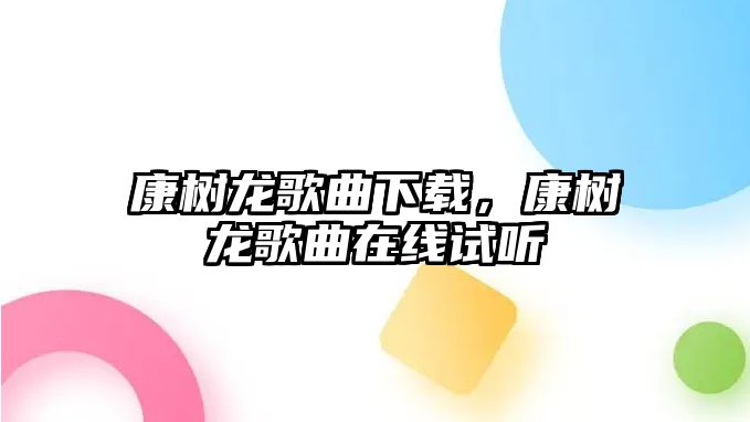 康樹龍歌曲下載，康樹龍歌曲在線試聽