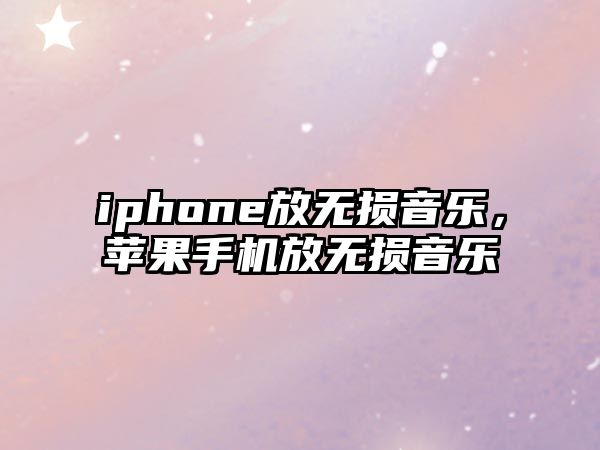 iphone放無損音樂，蘋果手機放無損音樂