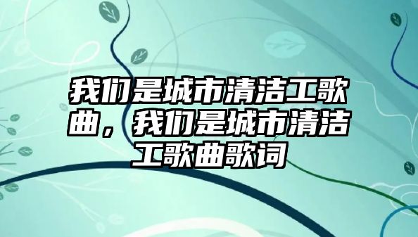 我們是城市清潔工歌曲，我們是城市清潔工歌曲歌詞