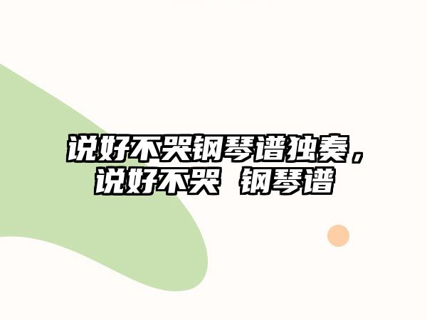 說好不哭鋼琴譜獨奏，說好不哭 鋼琴譜