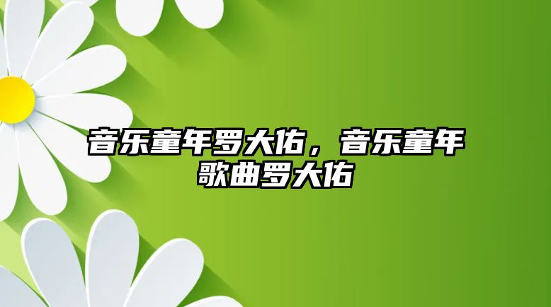 音樂童年羅大佑，音樂童年歌曲羅大佑