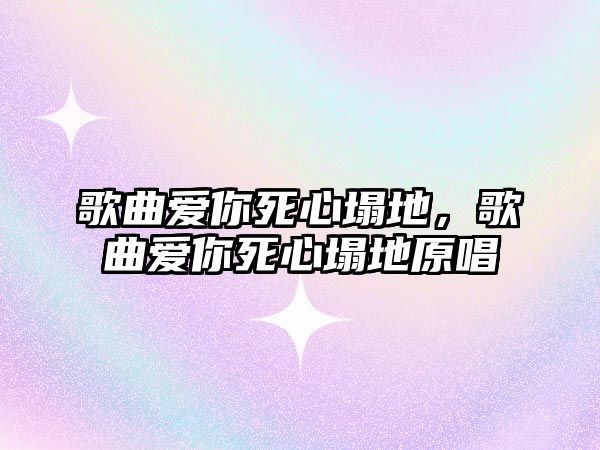 歌曲愛你死心塌地，歌曲愛你死心塌地原唱