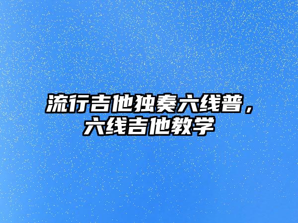 流行吉他獨奏六線普，六線吉他教學