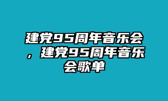 建黨95周年音樂會(huì)，建黨95周年音樂會(huì)歌單