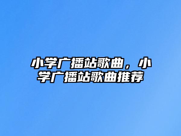 小學廣播站歌曲，小學廣播站歌曲推薦