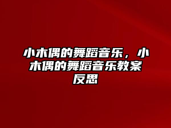 小木偶的舞蹈音樂，小木偶的舞蹈音樂教案反思