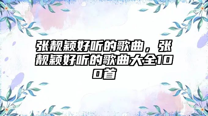 張靚穎好聽的歌曲，張靚穎好聽的歌曲大全100首