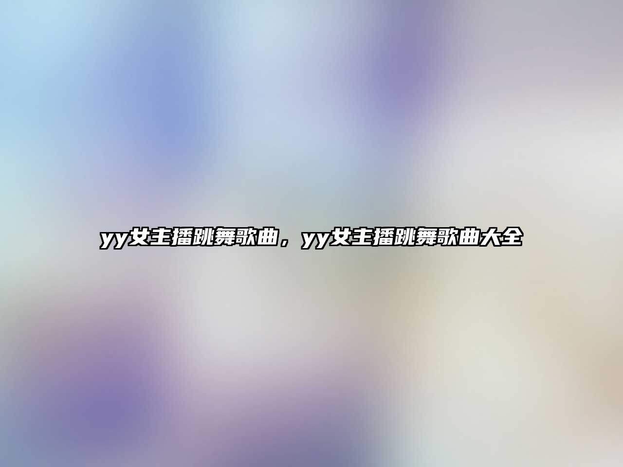 yy女主播跳舞歌曲，yy女主播跳舞歌曲大全