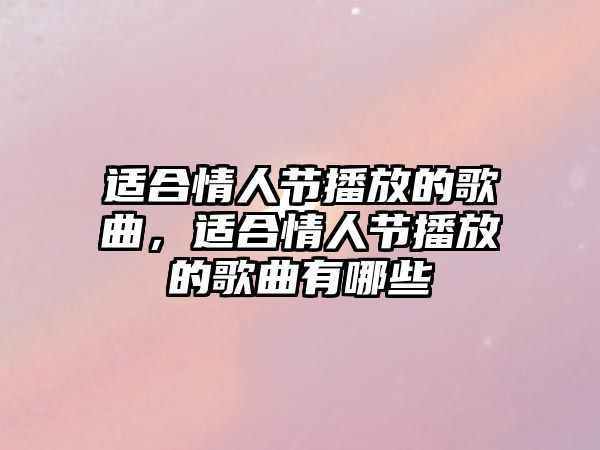 適合情人節播放的歌曲，適合情人節播放的歌曲有哪些