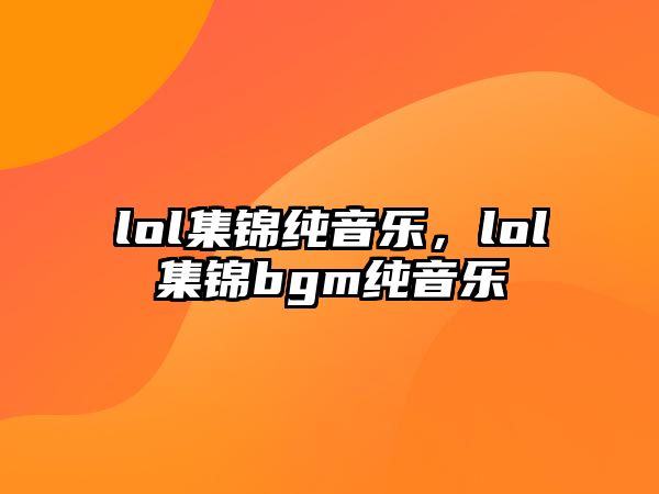 lol集錦純音樂，lol集錦bgm純音樂