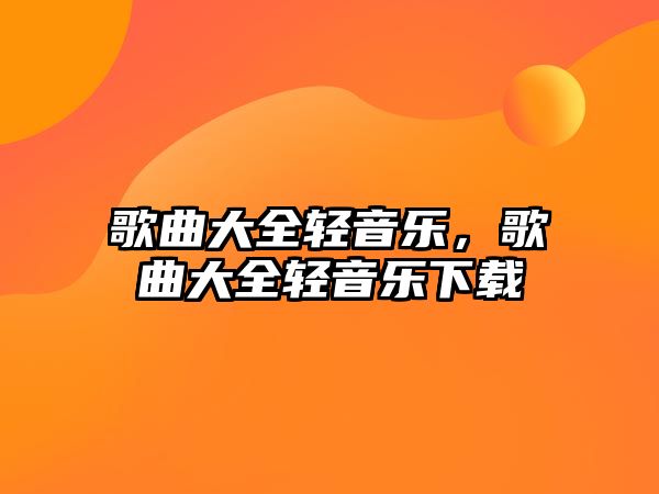 歌曲大全輕音樂，歌曲大全輕音樂下載