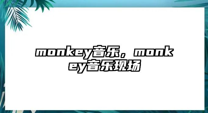 monkey音樂，monkey音樂現場