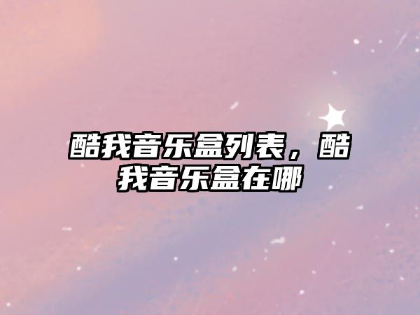 酷我音樂盒列表，酷我音樂盒在哪