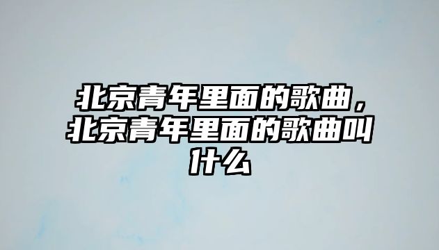 北京青年里面的歌曲，北京青年里面的歌曲叫什么