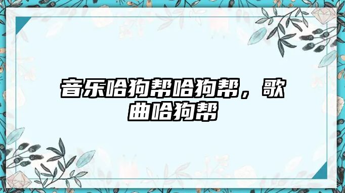 音樂哈狗幫哈狗幫，歌曲哈狗幫