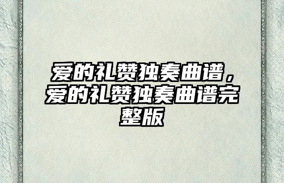 愛的禮贊獨奏曲譜，愛的禮贊獨奏曲譜完整版