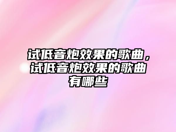 試低音炮效果的歌曲，試低音炮效果的歌曲有哪些