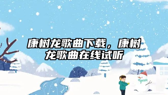 康樹龍歌曲下載，康樹龍歌曲在線試聽