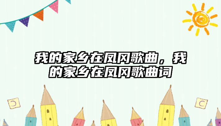 我的家鄉在鳳岡歌曲，我的家鄉在鳳岡歌曲詞