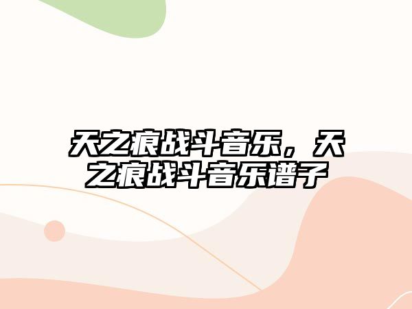 天之痕戰斗音樂，天之痕戰斗音樂譜子