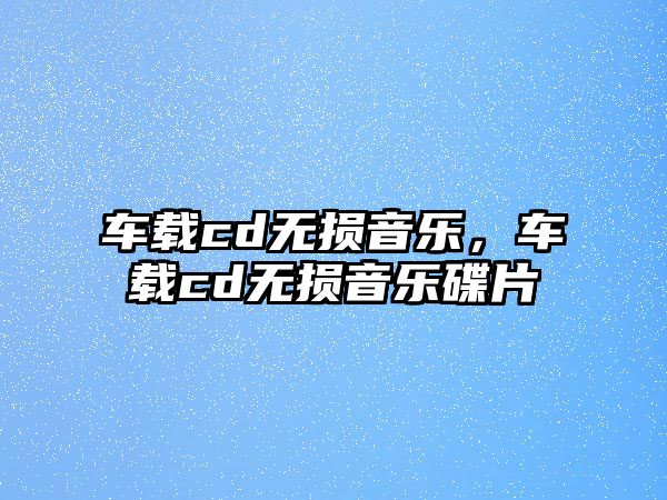 車載cd無損音樂，車載cd無損音樂碟片