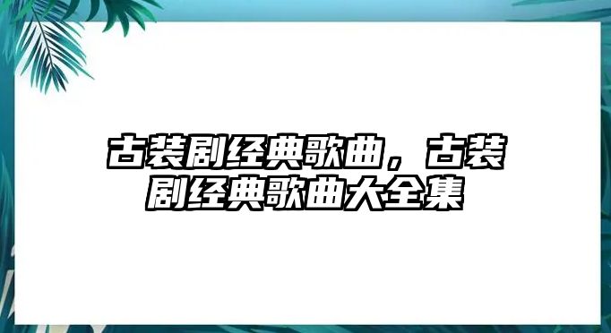 古裝劇經(jīng)典歌曲，古裝劇經(jīng)典歌曲大全集