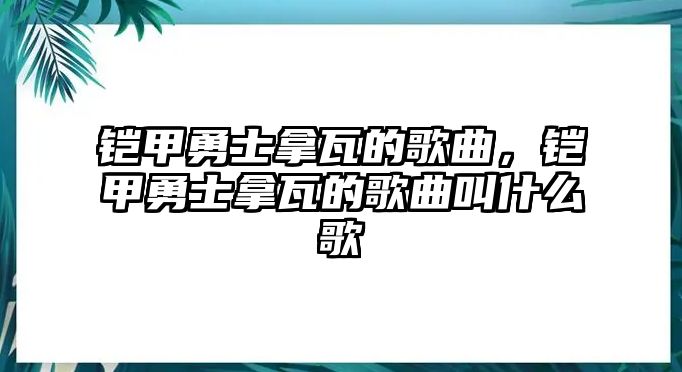 鎧甲勇士拿瓦的歌曲，鎧甲勇士拿瓦的歌曲叫什么歌