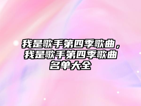 我是歌手第四季歌曲，我是歌手第四季歌曲名單大全