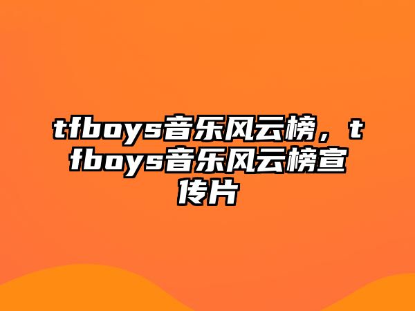 tfboys音樂風云榜，tfboys音樂風云榜宣傳片