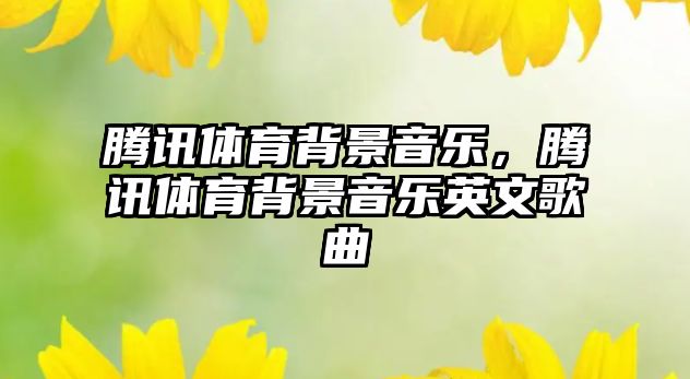 騰訊體育背景音樂，騰訊體育背景音樂英文歌曲