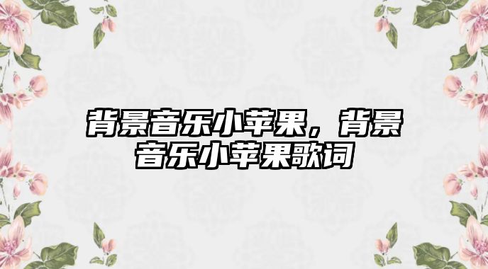 背景音樂小蘋果，背景音樂小蘋果歌詞