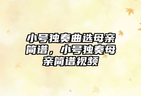 小號獨奏曲選母親簡譜，小號獨奏母親簡譜視頻