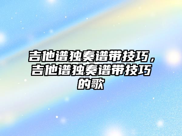 吉他譜獨奏譜帶技巧，吉他譜獨奏譜帶技巧的歌