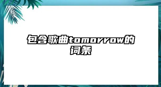 包含歌曲tomorrow的詞條