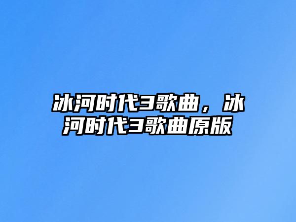 冰河時代3歌曲，冰河時代3歌曲原版