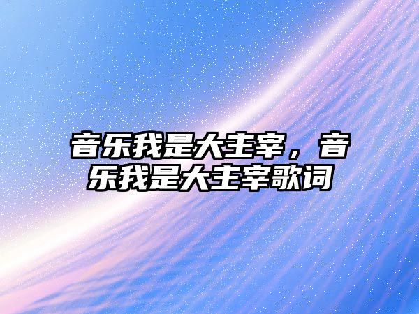 音樂我是大主宰，音樂我是大主宰歌詞