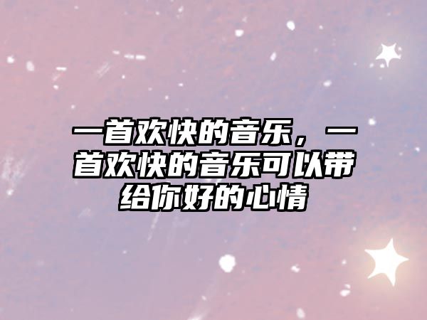 一首歡快的音樂，一首歡快的音樂可以帶給你好的心情