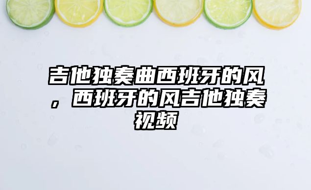 吉他獨奏曲西班牙的風，西班牙的風吉他獨奏視頻