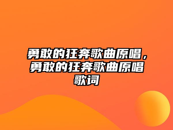 勇敢的狂奔歌曲原唱，勇敢的狂奔歌曲原唱歌詞