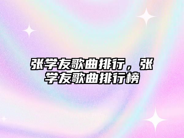 張學(xué)友歌曲排行，張學(xué)友歌曲排行榜