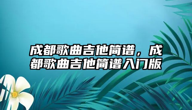 成都歌曲吉他簡譜，成都歌曲吉他簡譜入門版