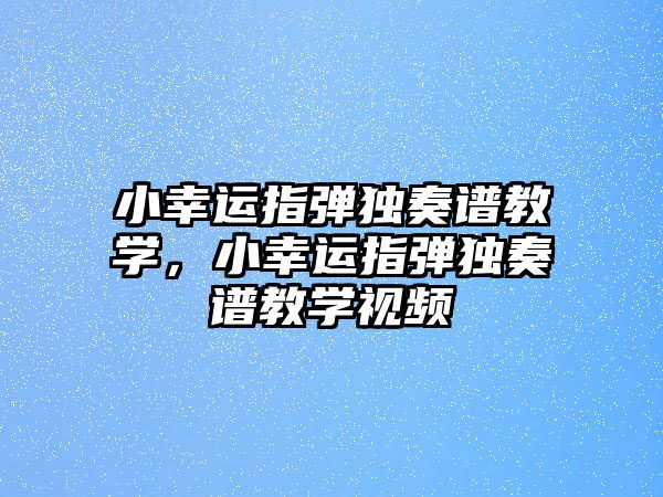 小幸運指彈獨奏譜教學，小幸運指彈獨奏譜教學視頻